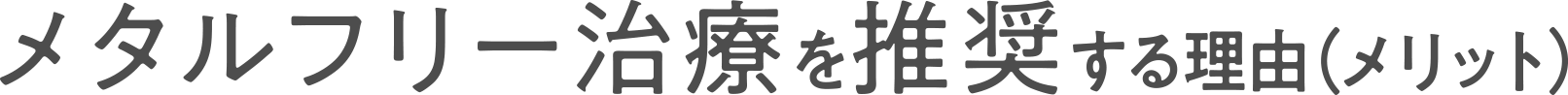 メタルフリー治療を推奨する理由（メリット）